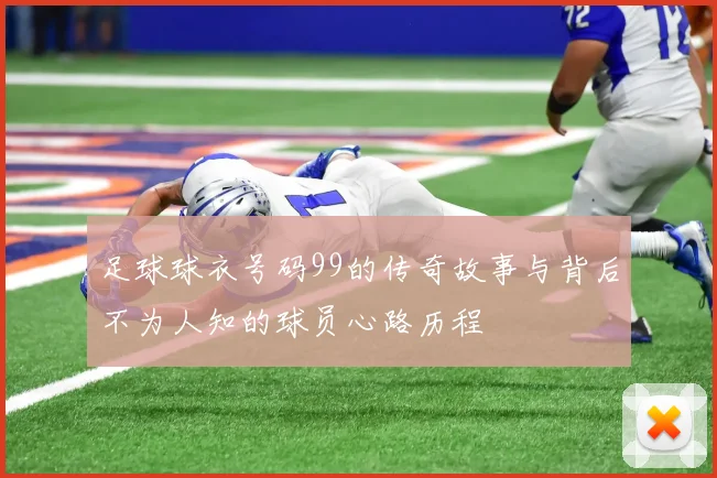 足球球衣号码99的传奇故事与背后不为人知的球员心路历程